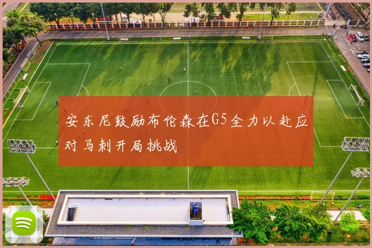 安东尼鼓励布伦森在G5全力以赴应对马刺开局挑战
